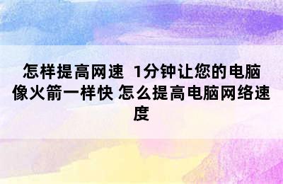 怎样提高网速  1分钟让您的电脑像火箭一样快 怎么提高电脑网络速度